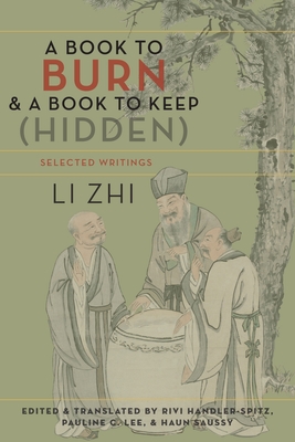 A Book to Burn and a Book to Keep (Hidden): Selected Writings - Li, Zhi, and Handler-Spitz, Rivi (Editor), and Lee, Pauline (Editor)