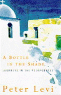 A Bottle in the Shade: Journeys in the Peloponnese
