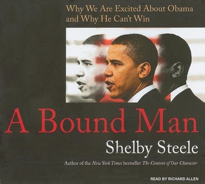 A Bound Man: Why We Are Excited about Obama and Why He Can't Win - Steele, Shelby, and Allen, Richard, PhD (Narrator)