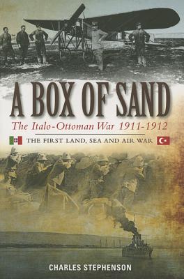 A Box of Sand: The Italo-Ottoman War 1911-1912 - Stephenson, Charles