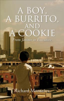 A Boy, a Burrito, and a Cookie: From Janitor to Executive - Montanez, Richard