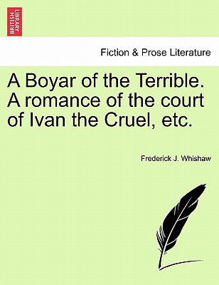 A Boyar of the Terrible. a Romance of the Court of Ivan the Cruel, Etc. - Whishaw, Frederick J