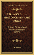 A Breed of Barren Metal or Currency and Interest: A Study of Social and Industrial Problems (1895)