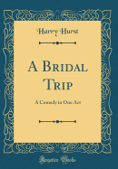 A Bridal Trip: A Comedy in One Act (Classic Reprint)