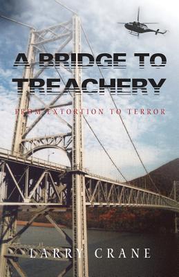 A Bridge to Treachery: From Extortion to Terror - Crane, Larry