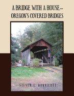 A Bridge with a House...: Oregon's Covered Bridges