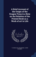 A Brief Account of the Origin of the Eragny Press & a Note on the Relation of the Printed Book as a Work of art to Life