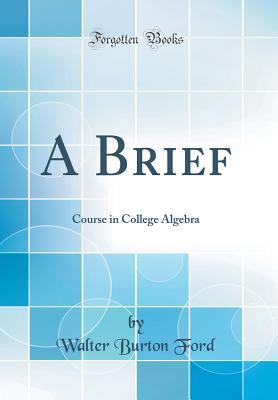 A Brief: Course in College Algebra (Classic Reprint) - Ford, Walter Burton