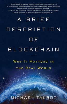 A Brief Description of Blockchain: Why It Matters in the Real World - Talbot, Michael