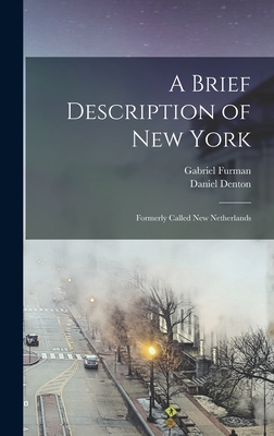 A Brief Description of New York: Formerly Called New Netherlands - Furman, Gabriel, and Denton, Daniel