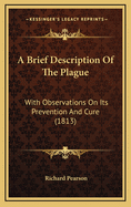 A Brief Description of the Plague: With Observations on Its Prevention and Cure (1813)
