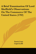 A Brief Examination Of Lord Sheffield's Observations On The Commerce Of The United States (1792)