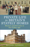 A Brief Guide to Private Life in Britain's Stately Homes: Masters and Servants in the Golden Age