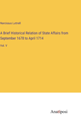 A Brief Historical Relation of State Affairs from September 1678 to April 1714: Vol. V