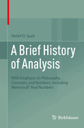 A Brief History of Analysis: With Emphasis on Philosophy, Concepts, and Numbers, Including Weierstra' Real Numbers