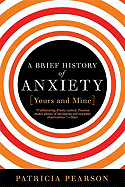 A Brief History of Anxiety (Yours and Mine)