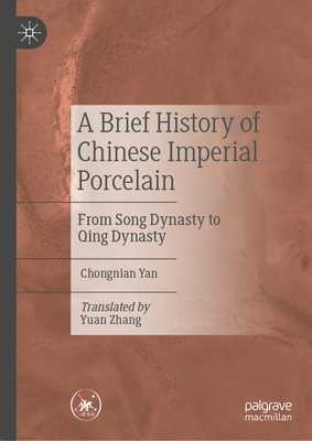 A Brief History of Chinese Imperial Porcelain: From Song Dynasty to Qing Dynasty - Yan, Chongnian, and Zhang, Yuan (Translated by)