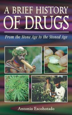 A Brief History of Drugs: From the Stone Age to the Stoned Age - Escohotado, Antonio