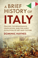 A Brief History of Italy: Tracing the Renaissance, Unification, and the Lively Evolution of Art and Culture