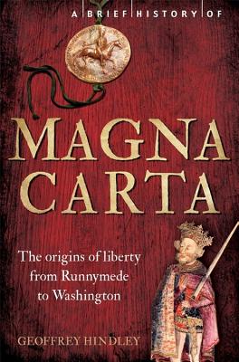 A Brief History of Magna Carta, 2nd Edition: The Origins of Liberty from Runnymede to Washington - Hindley, Geoffrey