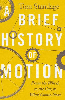 A Brief History of Motion: From the Wheel to the Car to What Comes Next - Standage, Tom