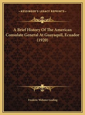 A Brief History Of The American Consulate General At Guayaquil, Ecuador (1920) - Goding, Frederic Webster