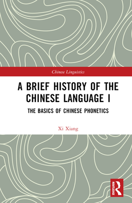 A Brief History of the Chinese Language I: The Basics of Chinese Phonetics - Xiang, XI