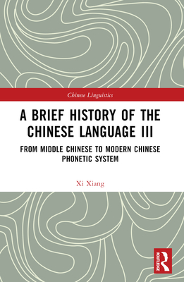 A Brief History of the Chinese Language III: From Middle Chinese to Modern Chinese Phonetic System - Xiang, XI