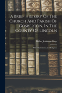 A Brief History of the Church and Parish of Gosberton, in the County of Lincoln: With Illustrations and Pedigrees