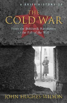 A Brief History of the Cold War: The Hidden Truth about How Close We Came to Nuclear Conflict - Hughes-Wilson, John