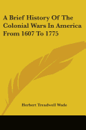 A Brief History Of The Colonial Wars In America From 1607 To 1775