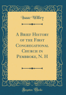 A Brief History of the First Congregational Church in Pembroke, N. H (Classic Reprint)