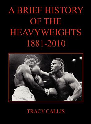 A Brief History of the Heavyweights 1881-2010 - Callis, Tracy