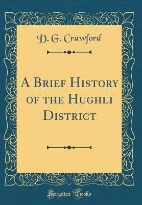 A Brief History of the Hughli District (Classic Reprint) - Crawford, D G