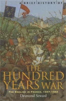A Brief History of the Hundred Years War: The English in France, 1337-1453 - Seward, Desmond