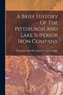 A Brief History Of The Pittsburgh And Lake Superior Iron Company