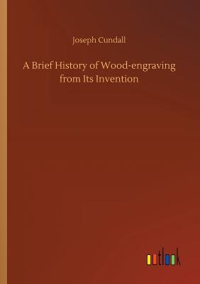 A Brief History of Wood-engraving from Its Invention - Cundall, Joseph