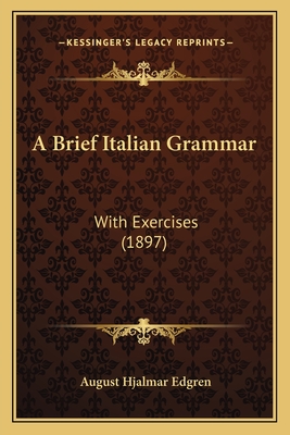 A Brief Italian Grammar: With Exercises (1897) - Edgren, August Hjalmar