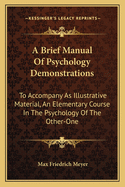 A Brief Manual Of Psychology Demonstrations: To Accompany As Illustrative Material, An Elementary Course In The Psychology Of The Other-One