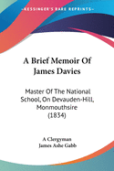 A Brief Memoir Of James Davies: Master Of The National School, On Devauden-Hill, Monmouthsire (1834)