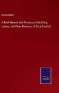 A Brief Memoir with Portions of the Diary, Letters, and Other Remains, of Eliza Southall