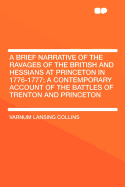 A Brief Narrative of the Ravages of the British and Hessians at Princeton in 1776-1777; A Contemporary Account of the Battles of Trenton and Princeton - Collins, Varnum Lansing