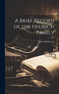 A Brief Record of the Heurich Family - Rubincam, Milton 1909-1997