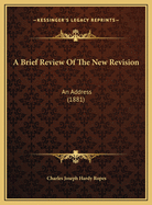 A Brief Review of the New Revision: An Address (1881)