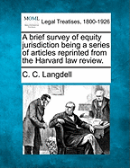 A Brief Survey of Equity Jurisdiction Being a Series of Articles Reprinted from the Harvard Law Review.