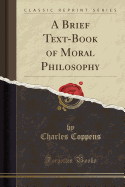 A Brief Text-Book of Moral Philosophy (Classic Reprint)