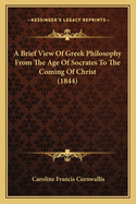 A Brief View of Greek Philosophy from the Age of Socrates to the Coming of Christ