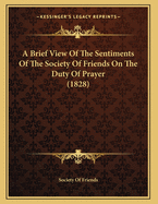 A Brief View of the Sentiments of the Society of Friends on the Duty of Prayer (1828)