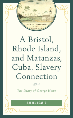 A Bristol, Rhode Island, and Matanzas, Cuba, Slavery Connection: The Diary of George Howe - Ocasio, Rafael