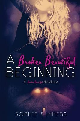 A Broken Beautiful Beginning: A Broken Beautiful Novella - Summers, Sophie